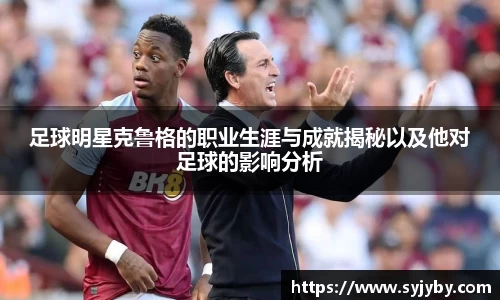 足球明星克鲁格的职业生涯与成就揭秘以及他对足球的影响分析